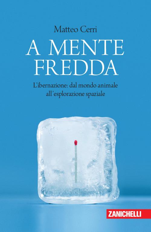 A mente fredda. L'ibernazione: dal mondo animale all'esplorazione spaziale - Matteo Cerri - copertina