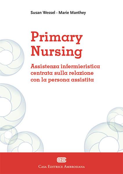 Primary Nursing. Assistenza infermieristica centrata sulla relazione con la persona assistita - Marie Manthey,Susan Wessel - copertina