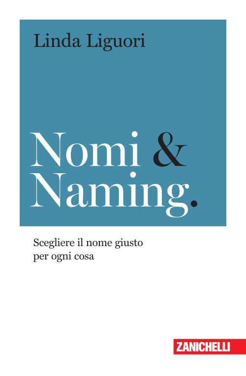 Nomi & naming. Scegliere il nome giusto per ogni cosa - Linda Liguori - copertina