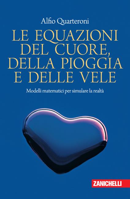 Le equazioni del cuore, della pioggia e delle vele. Modelli matematici per simulare la realtà - Alfio Quarteroni - copertina