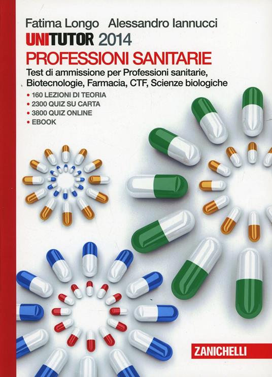 Unitutor Professioni sanitarie 2014. Test di ammissione per Professioni sanitarie, Biotecnologie, Farmacia, CTF, Scienze biologiche. Con e-book - Fatima Longo,Alessandro Iannucci - copertina