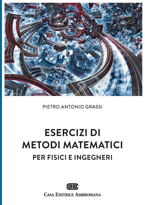 Esercizi di metodi matematici per fisici e ingegneri - Pietro Antonio Grassi - copertina