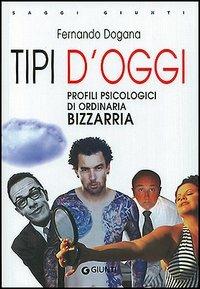 Tipi d'oggi. Profili psicologici di ordinaria bizzarria - Fernando Dogana - copertina