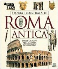 Storia illustrata di Roma antica. Dalle origini alla caduta dell'impero - Chiara Melani,Francesca Fontanella,Giovanni A. Cecconi - copertina