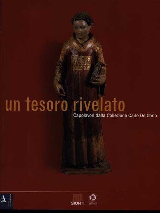 Un tesoro rivelato. Capolavori della collezione Carlo De Carlo. Catalogo della mostra (Firenze) - Luciano Bellosi,Mario Scalini,Angelo Tartuferi - copertina