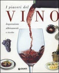 I piaceri del vino. Degustazione, abbinamenti e ricette - copertina