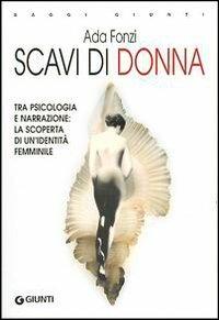 Scavi di donna. Tra psicologia e narrazione: la scoperta di un'identità femminile - Ada Fonzi - 4