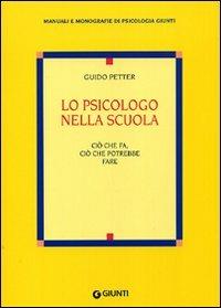 Lo psicologo nella scuola. Ciò che fa, ciò che potrebbe fare - Guido Petter - copertina