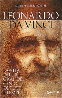 Leonardo da Vinci. La vita del più grande genio di tutti i tempi - Dimitri Mereskovskij - copertina