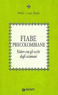 Fiabe precolombiane. Vedere con gli occhi degli sciamani - copertina