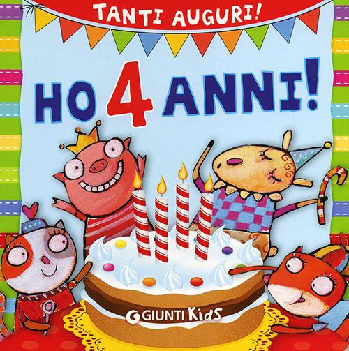 Ho 4 anni! Tanti auguri! - Silvia D'Achille - Gloria Francella - - Libro -  Giunti Kids - Buon compleanno | laFeltrinelli