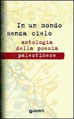 In un mondo senza cielo. Antologia della poesia palestinese