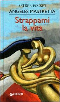 Strappami la vita - Ángeles Mastretta - copertina