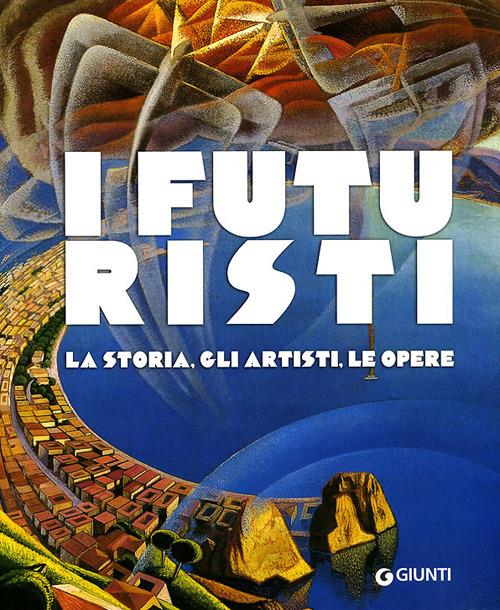 I futuristi. La storia, gli artisti, le opere. Ediz. illustrata - Sabrina Carollo - copertina