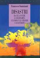 Disastri. Da Atlantide a Chernobyl: l'uomo e le grandi catastrofi