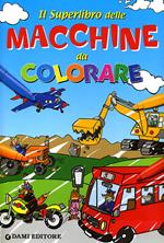 Il superlibro delle macchine da colorare. Ediz. illustrata