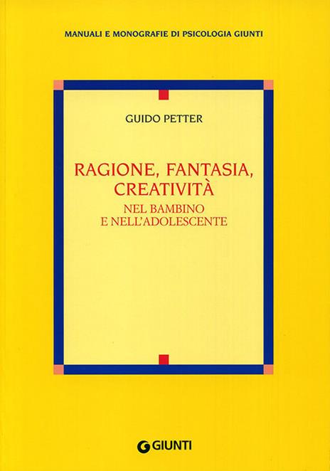 Ragione, fantasia, creatività nel bambino e nell'adolescente - Guido Petter - copertina