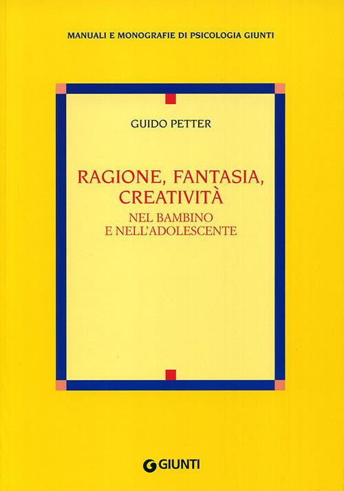 Ragione, fantasia, creatività nel bambino e nell'adolescente - Guido Petter - copertina