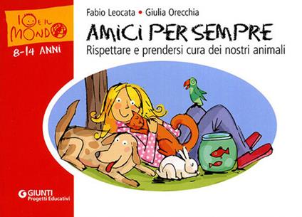 Amici per sempre. Rispettare e prendersi cura dei nostri animali. Ediz. illustrata - Fabio Leocata,Giulia Orecchia - copertina