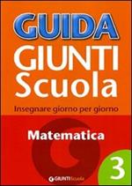 Guida Giunti scuola. Insegnare giorno per giorno. Matematica. Vol. 3