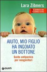 Aiuto, mio figlio ha ingoiato un bottone. Guida antipanico per neogenitori