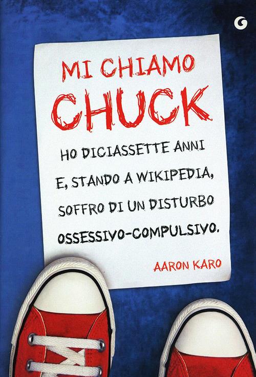 Mi chiamo Chuck. Ho diciassette anni. E, stando a Wikipedia, soffro di un disturbo ossessivo-compulsivo - Aaron Karo - copertina