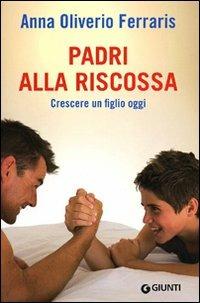 Padri alla riscossa. Crescere un figlio oggi - Anna Oliverio Ferraris - copertina