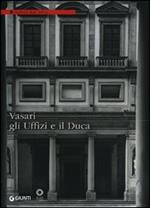 Vasari, gli Uffizi e il Duca. Ediz. illustrata