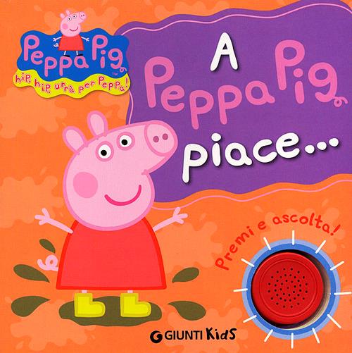 A Peppa Pig piace...Hip hip urrà per Peppa! Premi e ascolta! Ediz. illustrata - Silvia D'Achille - copertina