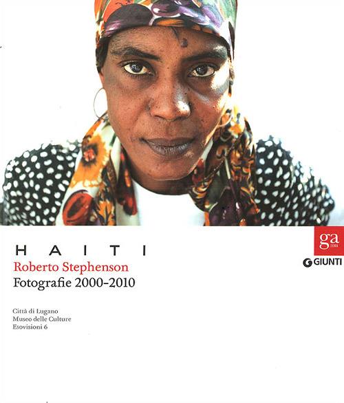 Haiti. Roberto Stephenson. Fotografie 2000-2010. Catalogo della mostra(Lugano, 2 ottobre 2011-26 febbraio 2012. Torino, 23 marzo-27 maggio 2012). Ediz. illustrata - Roberto Stephenson - copertina