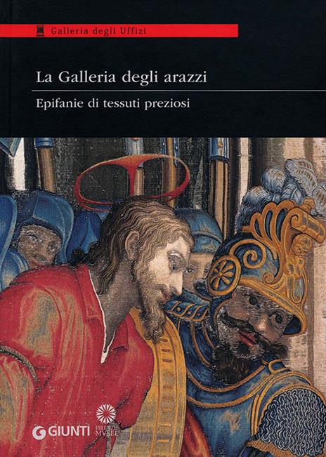 La Galleria degli arazzi. Epifanie di tessuti preziosi. Catalogo della mostra (Firenze, 20 marzo-3 giugno 2012). Ediz. illustrata - copertina