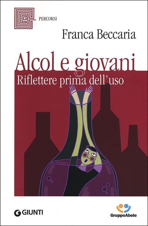 Alcol e giovani. Riflettere prima dell'uso - Franca Beccaria - copertina