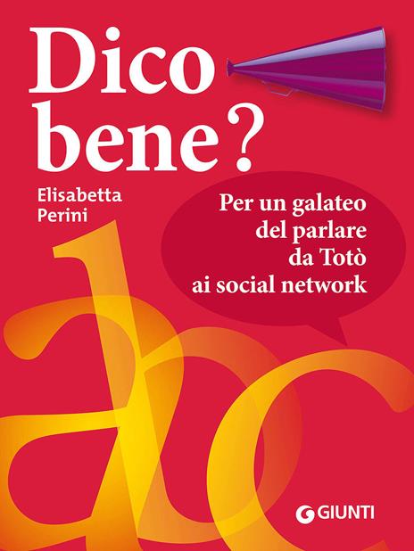 Dico bene? Per un galateo del parlare da Totò ai social network - Elisabetta Perini - copertina