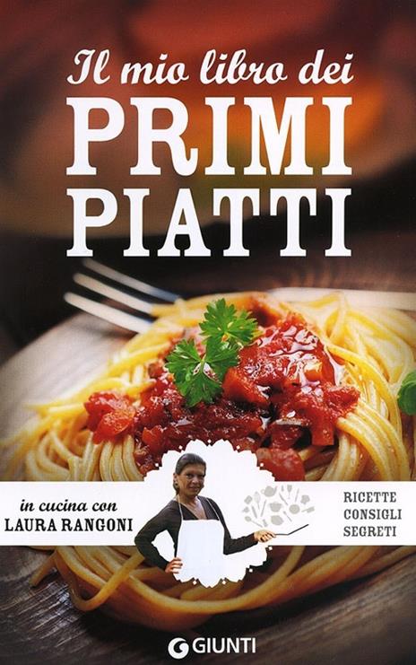 Il mio libro dei primi piatti. Ricette, consigli, segreti - Laura Rangoni - copertina