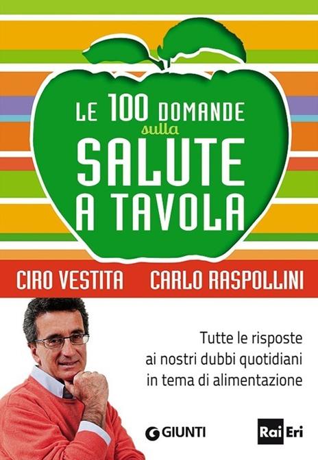 Le 100 domande sulla salute a tavola. Tutte le risposte ai nostri dubbi quotidiani in tema di alimentazione - Ciro Vestita,Carlo Raspollini - copertina