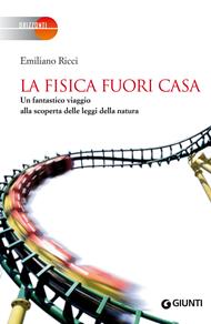 La fisica fuori casa. Un fantastico viaggio alla scoperta delle leggi della natura