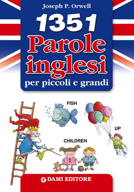 1351 parole inglesi per piccoli e grandi - Joseph P. Orwell,Leeann Bortolussi - copertina