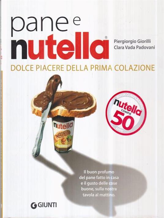 Pane e Nutella. Dolce piacere della prima colazione - Piergiorgio Giorilli,Clara Vada Padovani,Gigi Padovani - copertina