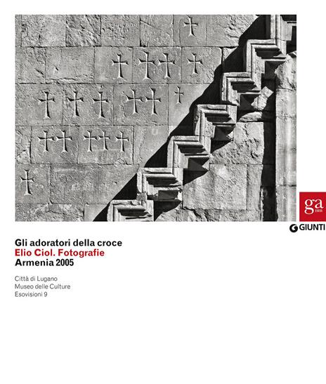 Gli adoratori della croce. Elio Ciol. Fotografie. Armenia 2005. Catalogo della mostra (Lugano, 4 marzo-10 maggio 2015). Ediz. illustrata - copertina