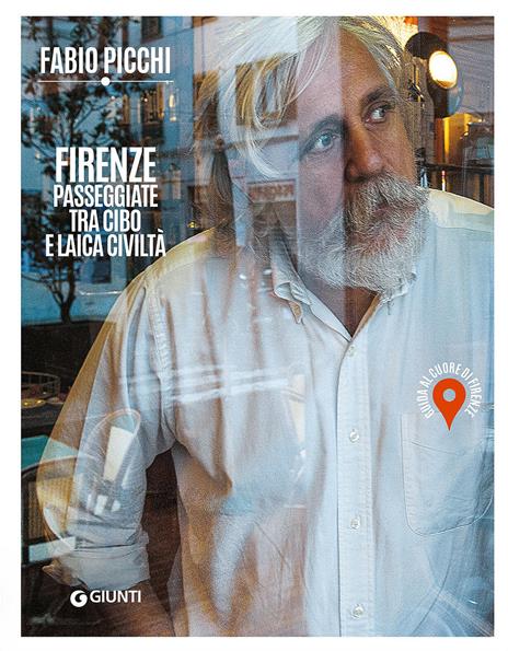 Firenze. Passeggiate tra cibo e laica civiltà. Guida al cuore di Firenze - Fabio Picchi - copertina