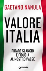 Valore Italia. Ridare slancio e fiducia al nostro Paese