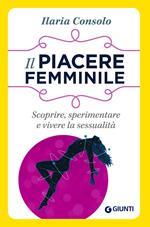 Il piacere femminile. Scoprire, sperimentare e vivere la sessualità