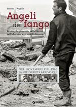 Angeli del fango. La «meglio gioventù» nella Firenze dell'alluvione a 50 anni di distanza. Nel novembre 1966 la solidarietà arrivò qui