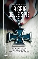 La spia delle spie. Wilhelm Canaris e il complotto per assassinare Hitler