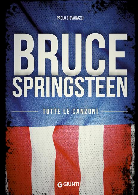 Bruce Springsteen. Tutte le canzoni - Paolo Giovanazzi - ebook