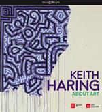 Keith Haring. About art. Catalogo della mostra (Milano, 21 febbraio-18 giugno 2017). Ediz. a colori