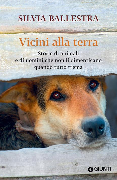 Vicini alla terra. Storie di animali e di uomini che non li dimenticano quando tutto trema - Silvia Ballestra - copertina