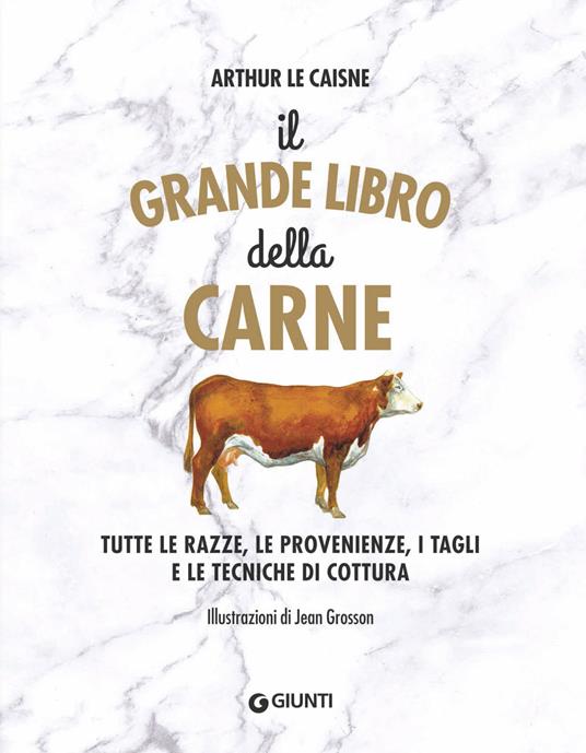 Il grande libro della carne. Tutte le razze, le provenienze, i tagli e le tecniche di cottura - Arthur Le Caisne - copertina