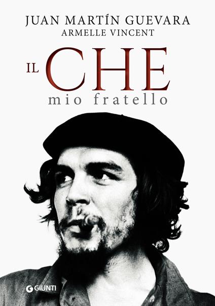 Il Che mio fratello - Juan Martin Guevara,Armelle Vincent,Monica Miniati,Amalia Patricolo - ebook