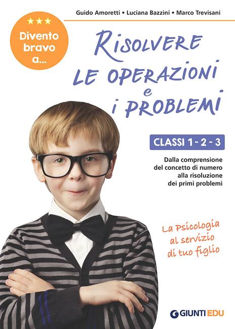 Divento bravo a... risolvere le operazioni e i problemi. Classi 1-2-3. Dalla comprensione del concetto di numero alla risoluzione dei primi problemi - Guido Amoretti,Luciana Bazzini,Marco Trevisani - copertina